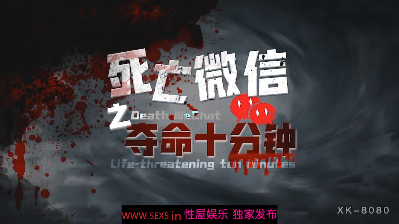 ????星空原创实景国产剧情动作片【死亡微信之夺命十分钟】无套内射，性感风骚女郎-奈奈子出演[MP4/526MB]